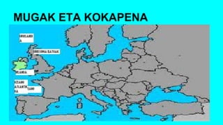 MUGAK ETA KOKAPENA
 