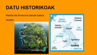 DATU HISTORIKOAK
Irlanda eta Erresuma batuak batera
zeuden
 