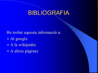 BIBLIOGRAFIA


He trobat aquesta informació a:
 Al google
 A la wikipedia
 A altres pàgines
 