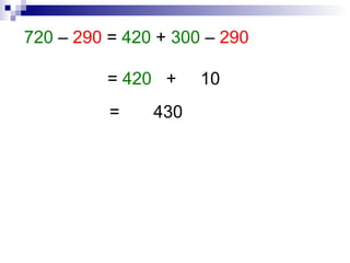 720 – 290 = 420 + 300 – 290
= 420 + 10
= 430
 