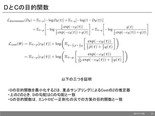 DとCの目的関数
・Dの目的関数を最小化するZは，重点サンプリングによるCostのZの推定器
・上のZのとき，Dの勾配はCの勾配と一致
・Gの目的関数は，エントロピー正則化の元での方策の目的関数と一致
以下の三つを証明
2017/11/28 31
 