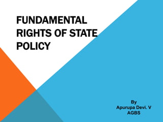 FUNDAMENTAL
RIGHTS OF STATE
POLICY

By
Apurupa Devi. V
AGBS

 