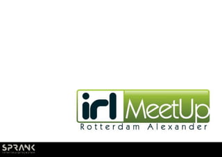 Productvoorstel IRL MeetUp Rotterdam




                     JANUARI 2012
 