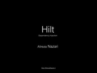 HiltDependency Injection
Alireza Nazari
http://AlirezaNazari.ir
 