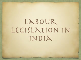 Labour
Legislation in
India
 
