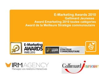 E-Marketing Awards 2010 Gallimard Jeunesse  Award Emarketing 2010 toutes catégories Award de la Meilleure Stratégie communautaire  