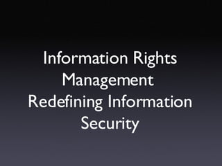 Information Rights Management  Redefining Information Security 
