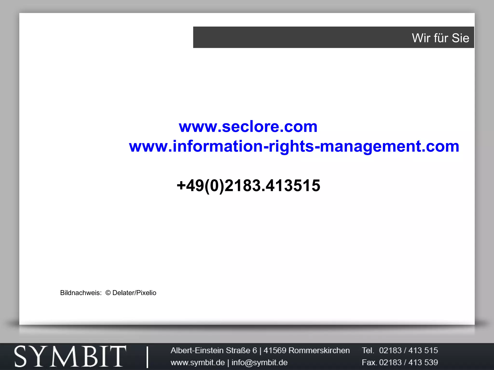Wir für Sie
www.seclore.com
www.information-rights-management.com
+49(0)2183.413515
Bildnachweis: © Delater/Pixelio
 