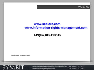 Wir für Sie
www.seclore.com
www.information-rights-management.com
+49(0)2183.413515
Bildnachweis: © Delater/Pixelio
 