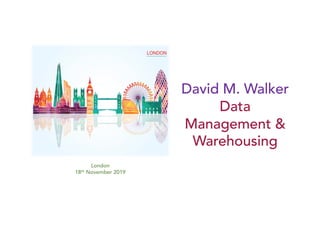 London
18th November 2019
David M. Walker
Data
Management &
Warehousing
 