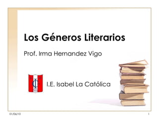 Los Géneros Literarios Prof. Irma Hernandez Vigo I.E. Isabel La  Católica 