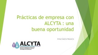 Prácticas de empresa con
ALCYTA : una
buena oportunidad
Irma Castro Navarro
 