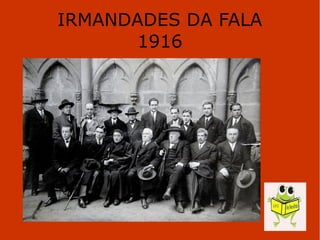 IRMANDADES DA FALA
1916
 