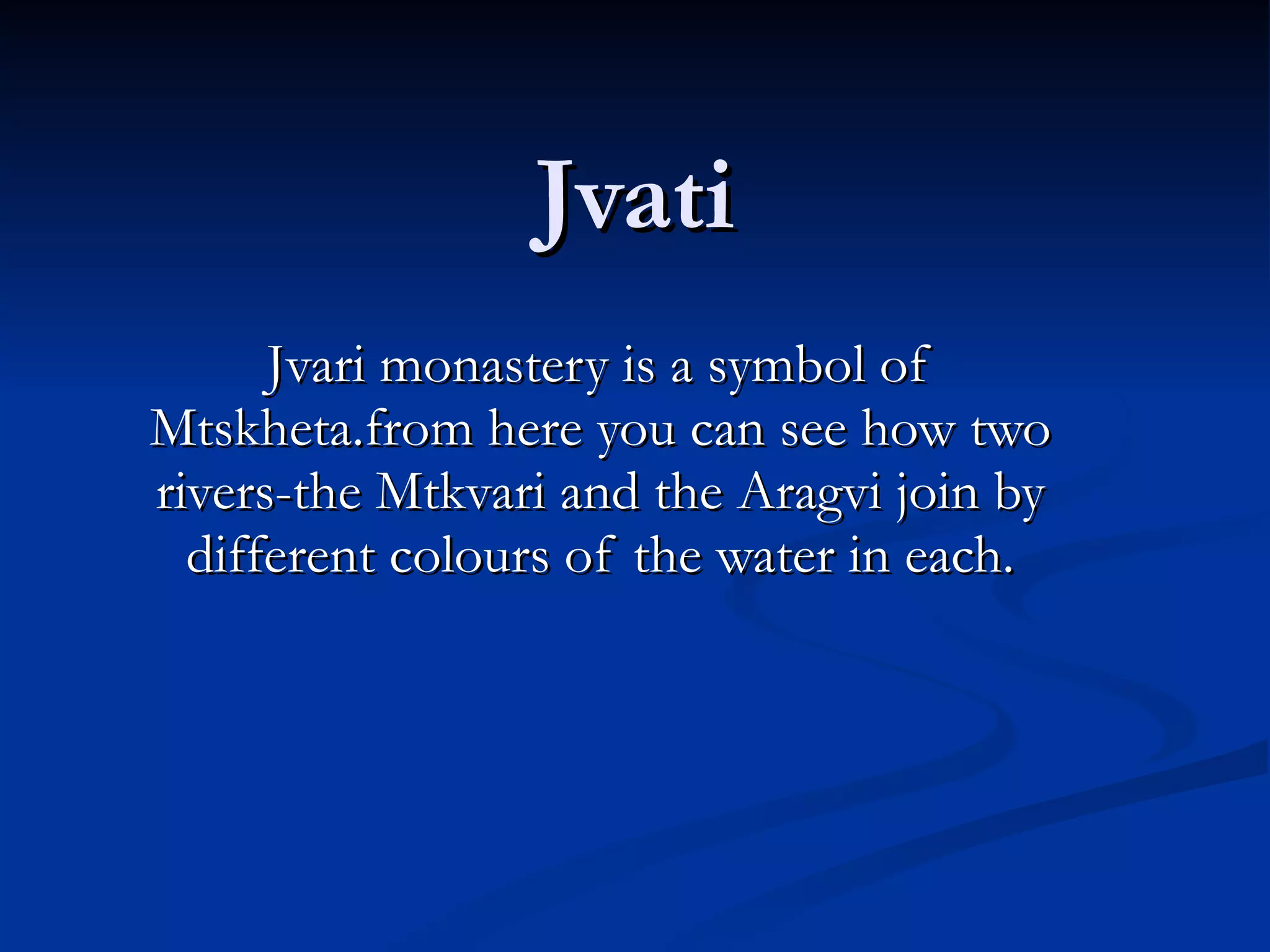 Jvati Jvari monastery is a symbol of Mtskheta.from here you can see how two rivers-the Mtkvari and the Aragvi join by different colours of the water in each. 