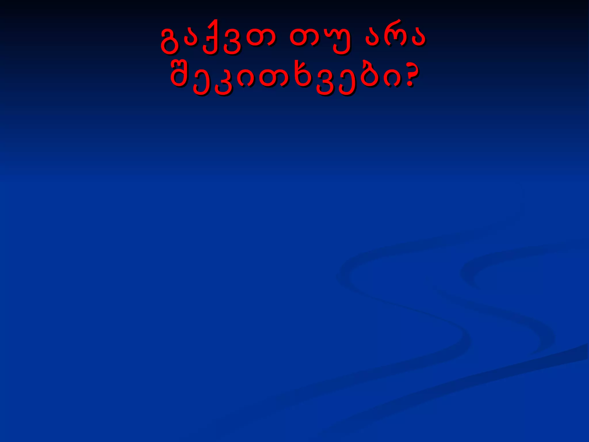 გაქვთ თუ არა შეკითხვები? 
