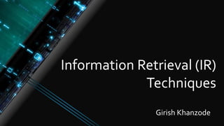 Information Retrieval (IR)
Techniques
Girish Khanzode
 