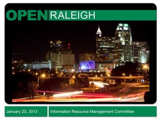 OPENRALEIGH
January 23, 2013 Information Resource Management Committee
 
