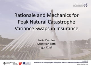 Rationale and Mechanics for
Peak Natural Catastrophe
Variance Swaps in Insurance
Ivelin Zvezdov
Sebastian Rath
Igor Cizelj
 