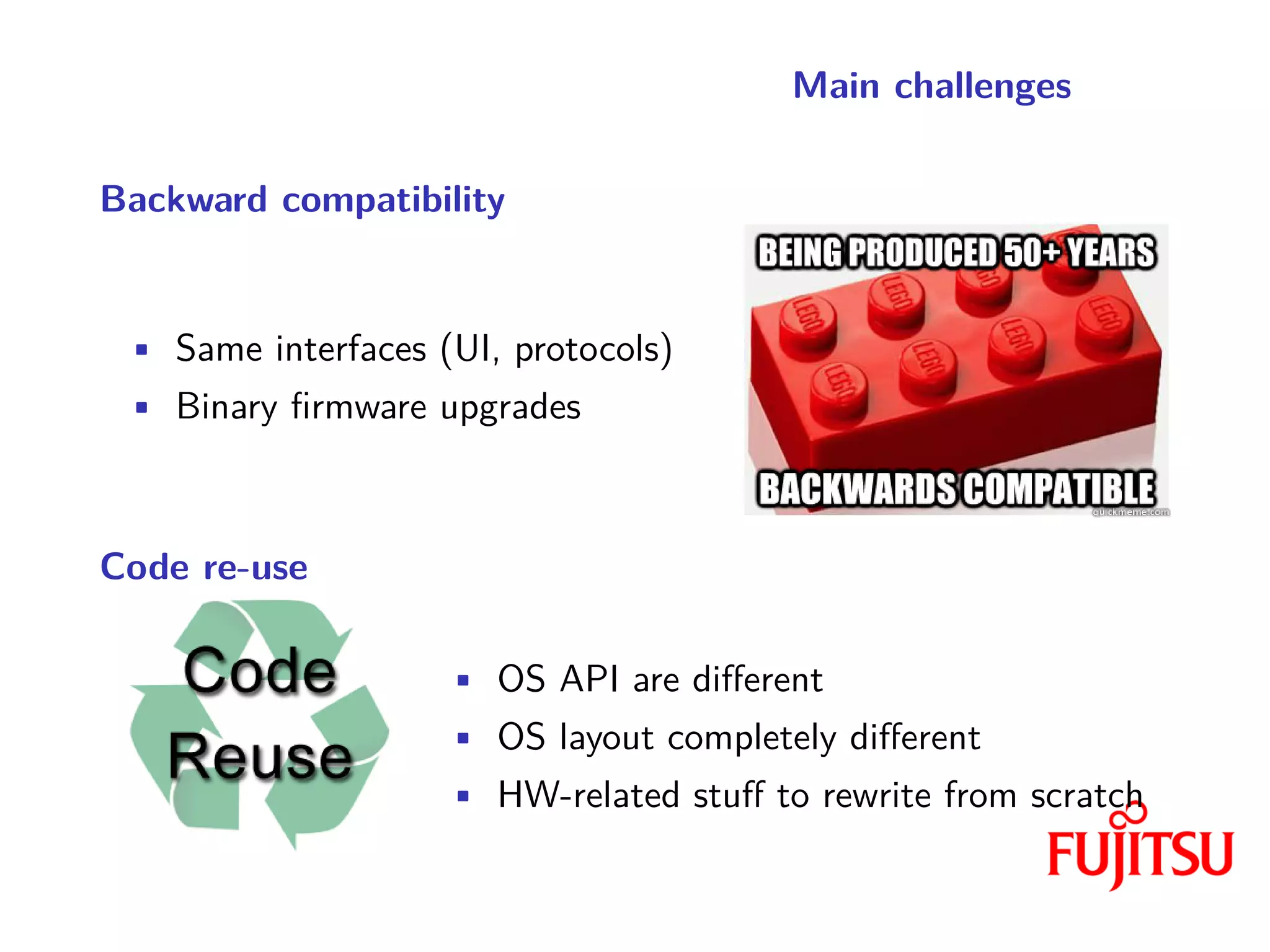 Main challenges
Backward compatibility
• Same interfaces (UI, protocols)
• Binary firmware upgrades
Code re-use
• OS API are different
• OS layout completely different
• HW-related stuff to rewrite from scratch
 