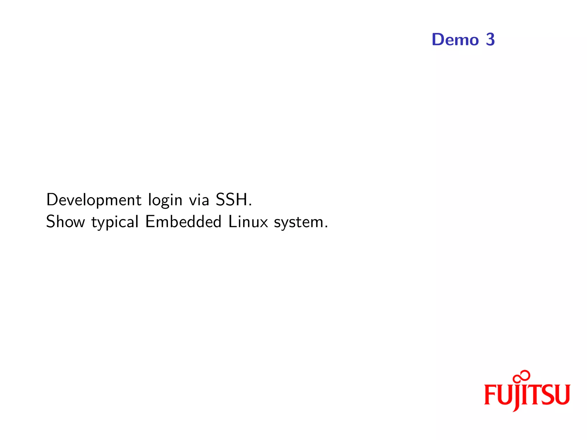 Demo 3
Development login via SSH.
Show typical Embedded Linux system.
 