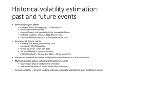 Historical volatility estimation:
past and future events
• Sensitivity to past events
• Example: EUR/CHF unpegging, 15th J...