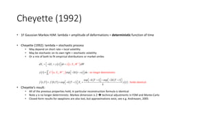 Cheyette (1992)
• 1F Gaussian Markov HJM: lambda = amplitude of deformations = deterministic function of time
• Cheyette (...