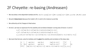 2F Cheyette: re-basing (Andreasen)
• We now allow a time-dependent lambda and rho:
• We pick 2 skew tenors (because the mo...