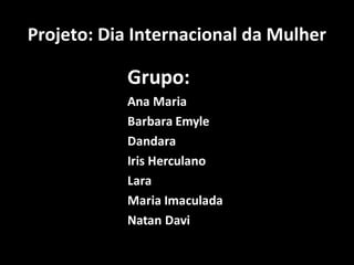 Projeto: Dia Internacional da Mulher
 