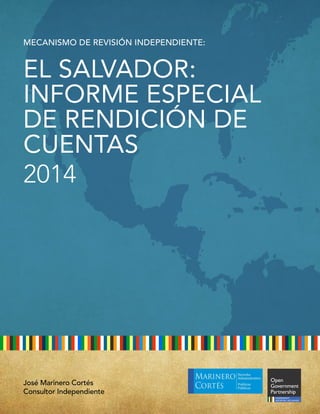 José Marinero Cortés
Consultor Independiente
Mecanismo de Revisión Independiente:
El Salvador:
Informe especial
de rendición de
cuentas
2014
INDEPENDENT
REPORTING MECHANISM
 