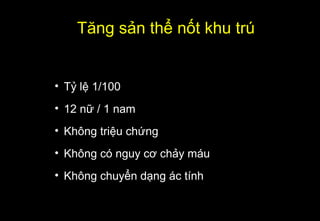 Tăng sản thể nốt khu trú
• Tỷ lệ 1/100
• 12 nữ / 1 nam
• Không triệu chứng
• Không có nguy cơ chảy máu
• Không chuyển dạng ác tính
 
