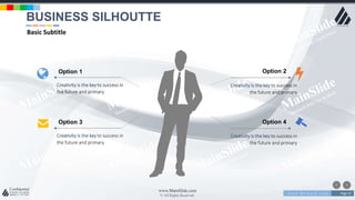 w w w . D o m a i n . c o m Page 47
www.MainSlide.com
© All Rights Reserved.
Confidential
Option 1 Option 2
Option 4Option 3
Creativity is the key to success in
the future and primary
Creativity is the key to success in
the future and primary
Creativity is the key to success in
the future and primary
Creativity is the key to success in
the future and primary
BUSINESS SILHOUTTE
Basic Subtitle
 