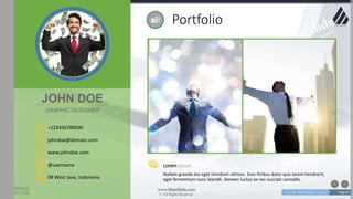 w w w . D o m a i n . c o m Page 84
www.MainSlide.com
© All Rights Reserved.
Confidential
Lorem Ipsum
Nullam gravida leo eget tincidunt ultrices. Duis finibus dolor quis lorem hendrerit,
eget fermentum nunc blandit. Aenean luctus ex nec suscipit convallis.
Portfolio
+123456789000
johndoe@domain.com
08 West Java, Indonesia
www.johndoe.com
@username
JOHN DOE
GRAPHIC DESIGNER
 