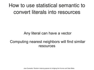 How to use statistical semantic to
 convert literals into resources


        Any literal can have a vector

Computing nea...