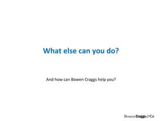 What else can you do? And how can Bowen Craggs help you? 