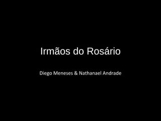 Irmãos do Rosário

Diego Meneses & Nathanael Andrade
 