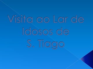 Visita ao Lar de Idosos de S. Tiago  