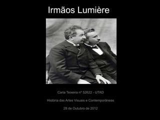 Irmãos Lumière




      Carla Teixeira nº 52622 - UTAD

História das Artes Visuais e Contemporâneas

          28 de Outubro de 2012
 