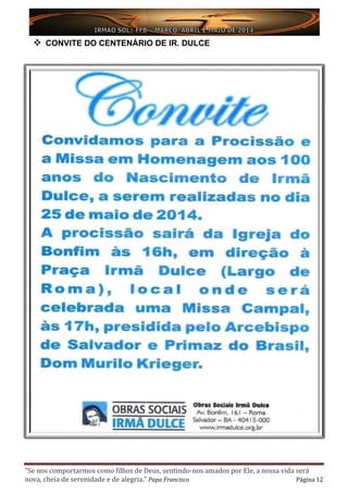 “Se nos comportarmos como filhos de Deus, sentindo-nos amados por Ele, a nossa vida será
nova, cheia de serenidade e de alegria.” Papa Francisco Página 12
 CONVITE DO CENTENÁRIO DE IR. DULCE
 