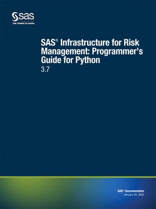 SAS®
Infrastructure for Risk
Management: Programmer’s
Guide for Python
3.7
SAS® Documentation
January 25, 2023
 