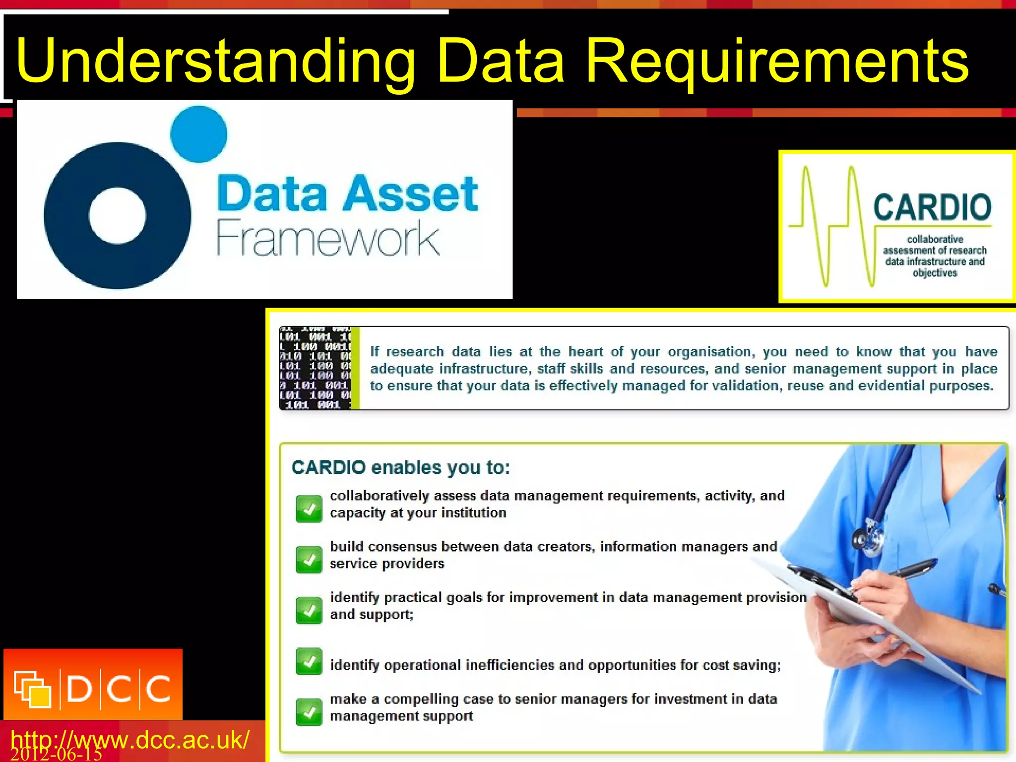 Understanding Data Requirements    Because good research needs good data




http://www.dcc.ac.uk/
2012-06-15              Kevin Ashley, DCC; IRWM12, ULCC; CC-BY             11
 