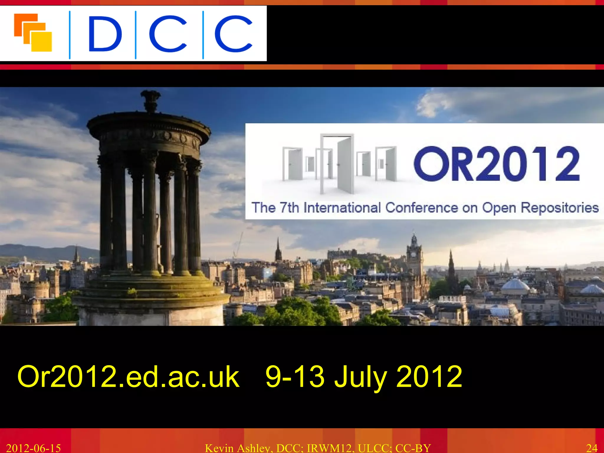 Because good research needs good data




•Or2012.ed.ac.uk 9-13 July 2012

2012-06-15   Kevin Ashley, DCC; IRWM12, ULCC; CC-BY             24
 