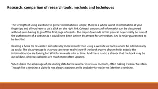 Research: comparison of research tools, methods and techniques
The strength of using a website to gather information is si...