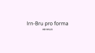 Irn-Bru pro forma
ABI WILLIS
 