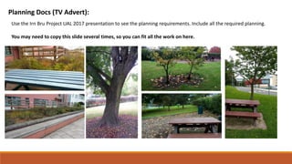 Planning Docs (TV Advert):
Use the Irn Bru Project UAL 2017 presentation to see the planning requirements. Include all the required planning.
You may need to copy this slide several times, so you can fit all the work on here.
 