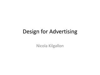Design for Advertising
Nicola Kilgallon

 