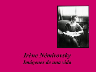 Irène Némirovsky
Imágenes de una vida
 