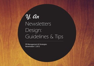 Y. An
Newsletters
        step 1: sign up      step 2: read

Design:
Guidelines & Tips
PR Management & Strategies
Novemeber 7, 2012
 