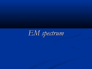 EM spectrumEM spectrum
 