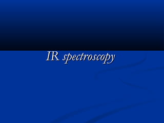 IR spectroscopyIR spectroscopy
 