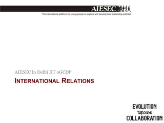 AIESEC in Delhi IIT oGCDP

INTERNATIONAL RELATIONS

 